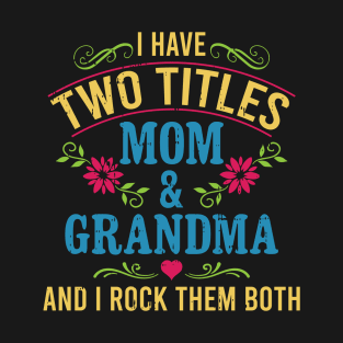 I Have Two Titles Mom And Grandma And I Rock Them Both T-Shirt