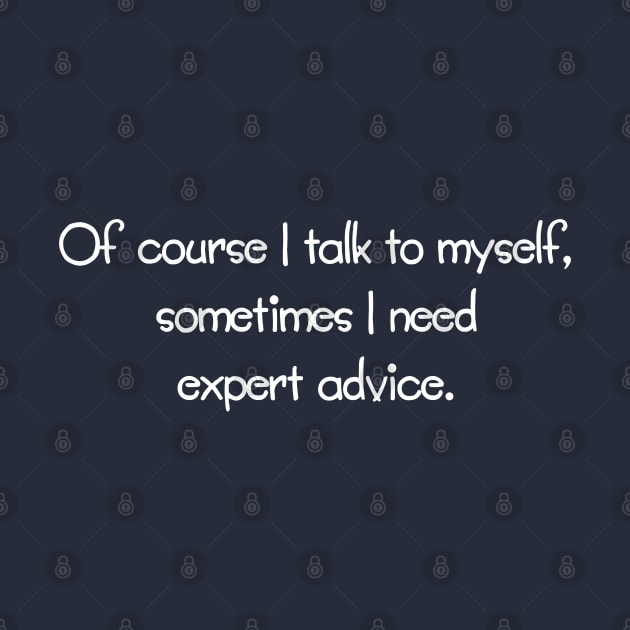 Of Course I Talk To Myself, Sometimes I Need Expert Advice. by PeppermintClover