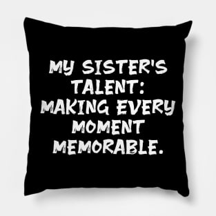 My Sister's Talent: Making Every Moment Memorable funny sister humor Pillow