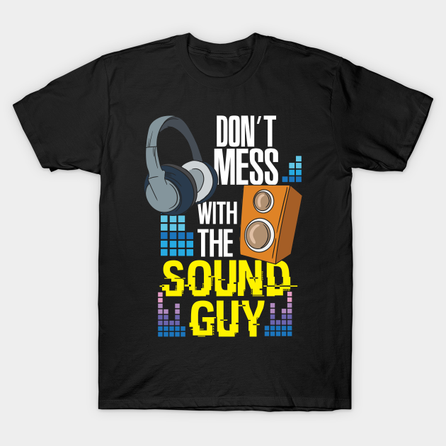 Don't mess with the sound guy - Funny audio engineer - Sound Engineering - T-Shirt | TeePublic Don't mess with the sound guy - Funny audio engineer - Sound Engineering - T-Shirt | TeePublic