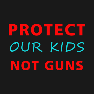 Protect Our Kids Not Guns T-Shirt