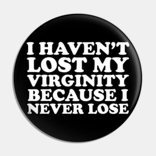 I Haven't Lost My Virginity Because I Never Lose Pin