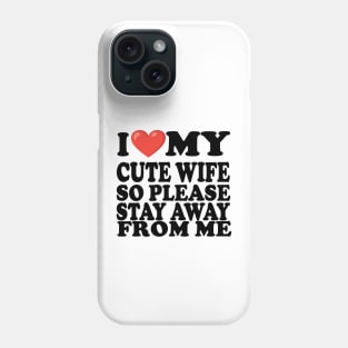 i love my cute wife so stay away from me Phone Case