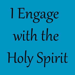 I ENGAGE WITH THE HOLY SPIRIT T-Shirt