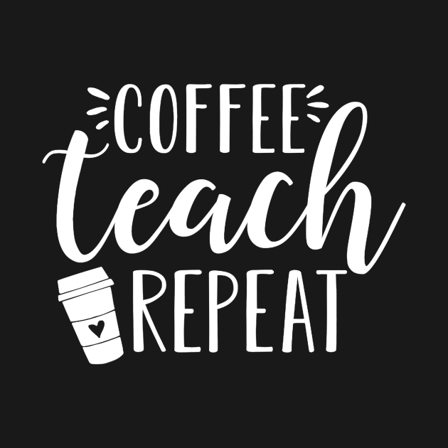 Womens Coffee Teach Repeat - Cute Coffee Lover Teacher Quote by Alison Cloy