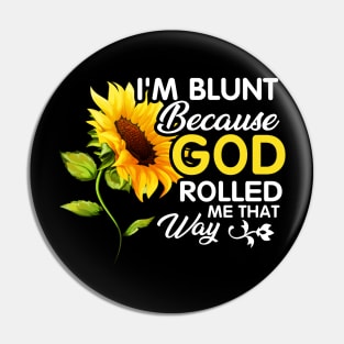 Sunflower I_m Blunt Because God Rolled Me That Way Pin