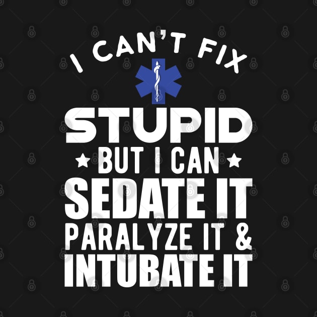 Paramedic - I can't fix stupid but I can sedate it paralyze it & intubate it w by KC Happy Shop