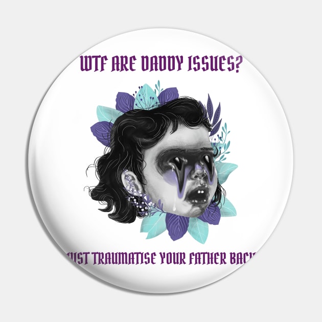 Wtf are daddy issues? Just traumatise your father back Pin by Popstarbowser