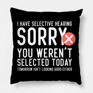 I Have Selective Hearing You Weren't Selected Today Funny Pillow