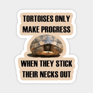 Tortoises Only Make Progress When They Stick Their Necks Out Magnet