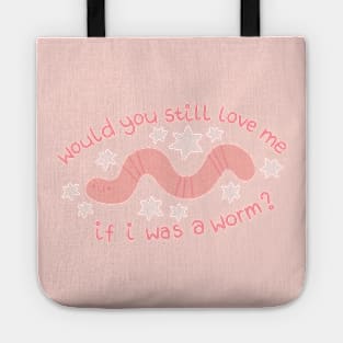 Would You Still Love me if I was a Worm? Tote