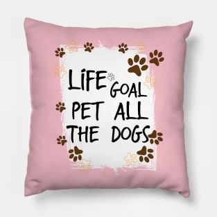 Life Goal Pet all The Dogs , Love Your Pet Day Pillow