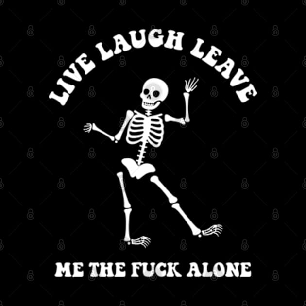 Live Laugh Leave Me The Fuck Alone by Three Meat Curry