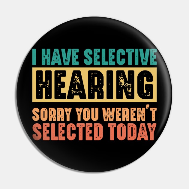 Funny Sarcastic Saying, I have Selective Hearing Pin by dukito