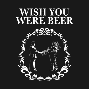 Wish you were beer T-Shirt