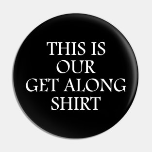 this is our get along shirt, Pin