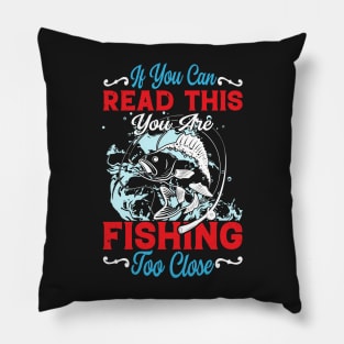 If You Can Read This, You're Fishing Too Close Funny Pillow