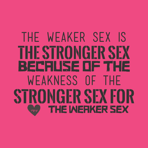 Weaker sex is the stronger sex