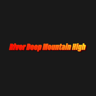 River Deep Mountain High T-Shirt