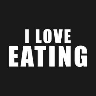 I love Eating - Foodie Gift T-Shirt