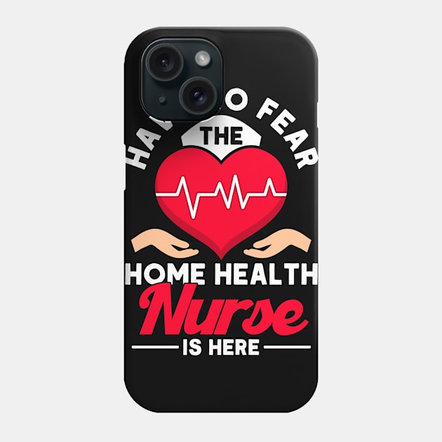 No Fear The Home Health Nurse Is Here Nurse Home Health Aide Phone Case by Toeffishirts