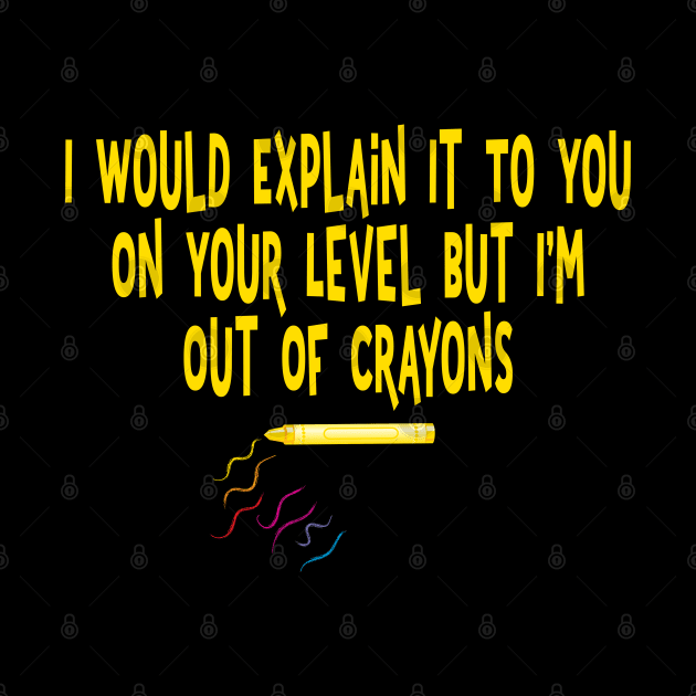 I would explain it to you on your level I'm out of crayons by Rosemarie Guieb Designs