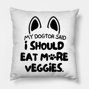 My dogtor said I should eat more veggies Pillow