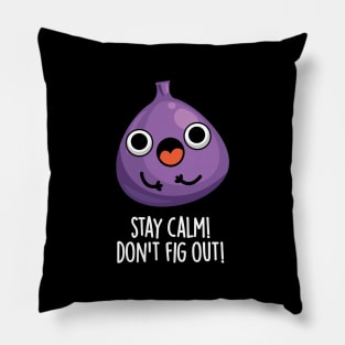 Stay Calm Don't Fig Out Funny Fruit Pun Pillow