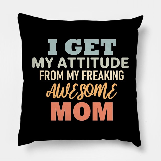 I get my attitude from my freaking awesome mom Pillow by aktiveaddict