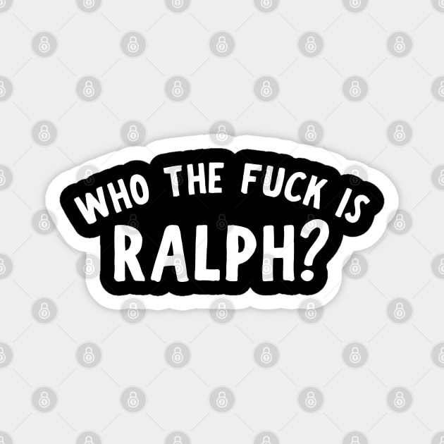 Who The F Is Ralph? Magnet by Litehouse Tees