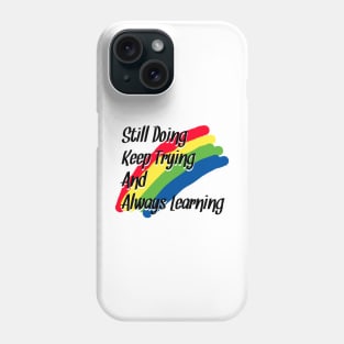 Stiil Doing, Keep Trying And Always Learning Phone Case
