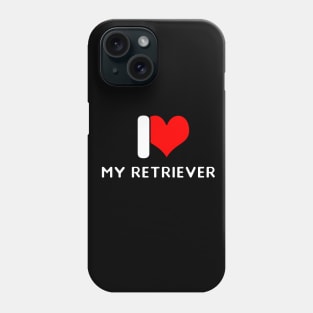 I love my Retriever Phone Case