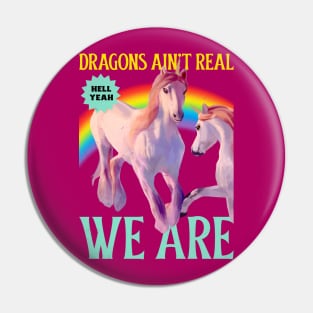 Dragons Ain't Real, We Are! Unicorns Pin