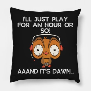 I'll just play for an hour or so and it's dawn - Funny gaming quote Pillow