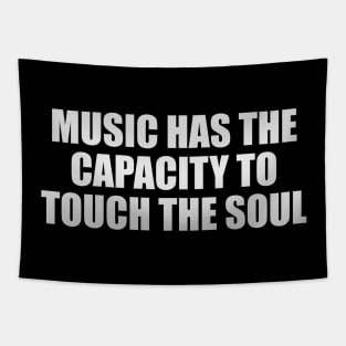 Music has the capacity to touch the soul Tapestry