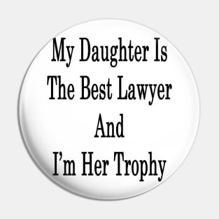 My Daughter Is The Best Lawyer And I'm Her Trophy Pin