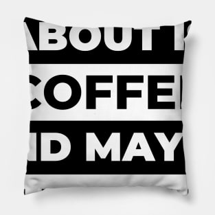 All I Care About Is Coffee Pillow