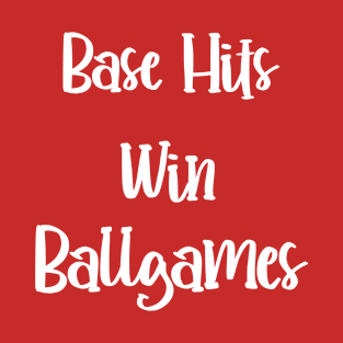 Base Hits win Ballgames! T-Shirt