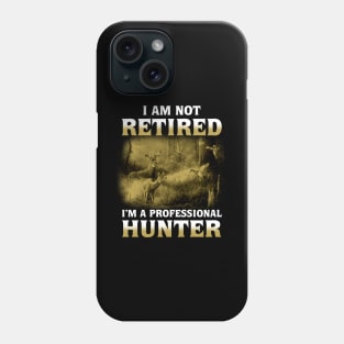 I Am Not Retired I'm a Professional Hunter Phone Case