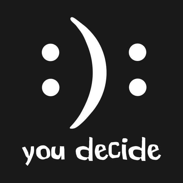 You Decide happy or sad by anupasi