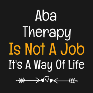 ABA Therapy Is Not A Job It's A Way Of Life T-Shirt