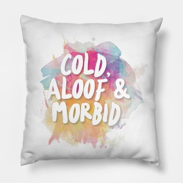 Cold, Aloof & Morbid Pillow by DankFutura