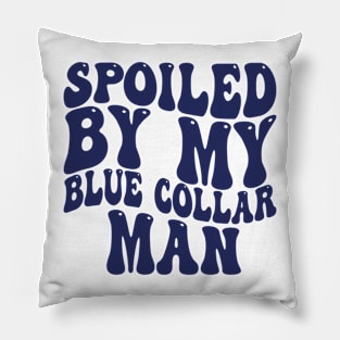 spoiled by my blue collar man Pillow