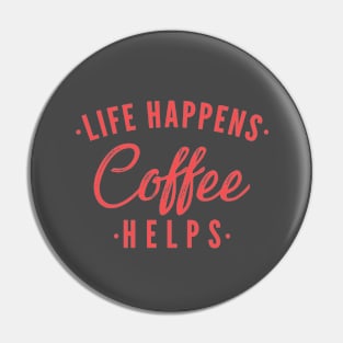 Life Happens - Coffee Helps - Funny Coffee Lover Shirt Pin