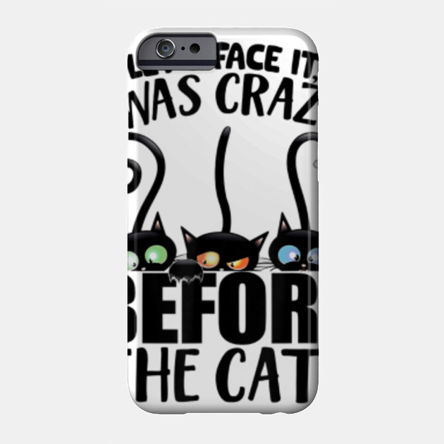 Lets Face It I Was Crazy Before The Cats Shirt Cats Lady Lets