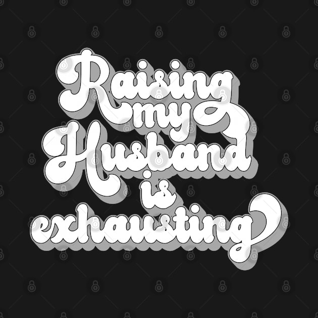 Raising My Husband Is Exhausting by LittleBoxOfLyrics