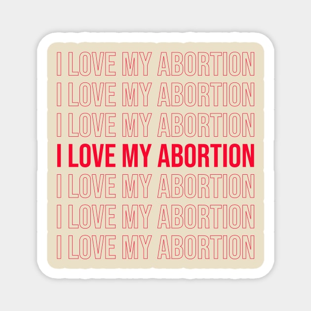 I love my abortion Magnet by NickiPostsStuff