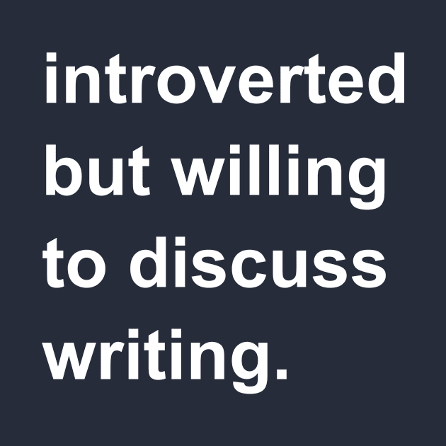 Introverted But Willing To Discuss Writing by introvertshirts