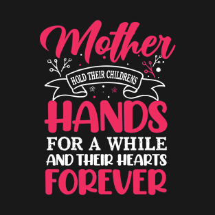 Mother hold their childrens hands for a while and their hearts forever T-Shirt