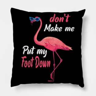 Don't Make Me Put My Foot Down flamingo Pillow